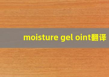 moisture gel oint翻译